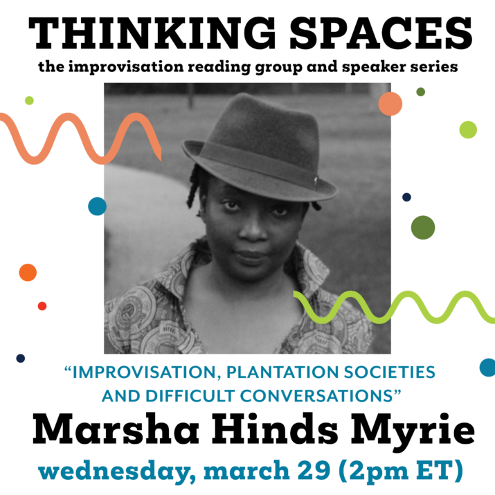 A woman wearing a hat is pictured in the centre of the graphic. The hat is tilted downwards and obscuring part of her face. Colourful dots and lines decorate the image. Thinking Spaces: The improvisation and reading group speaker series. "Improvisation, plantation societies, and difficult conversations. Marsha Hinds Myrie. Wednesday, March 29, 2 pm.