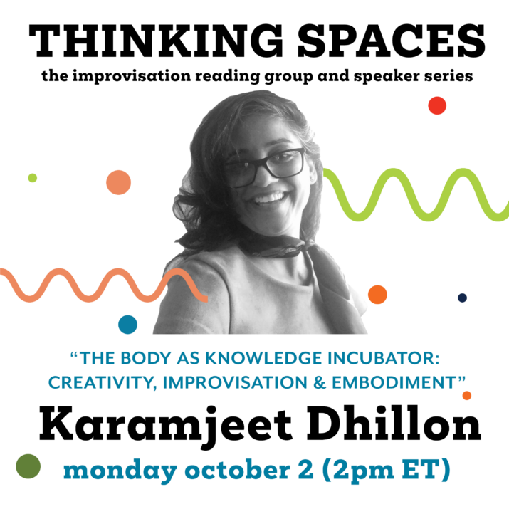 Karamjeet Dhillon graphic for Thinking Spaces. Black and white photo of Dr. Dhillon wearing a scarf around her neck. Colourful squiggles and dots decorate the graphic. Thinking Spaces: The Body as Knowledge Incubator: Creativity, Improisation & Embodiment. Karamjeet Dhillon. Monday, October 2, 2 pm ET.