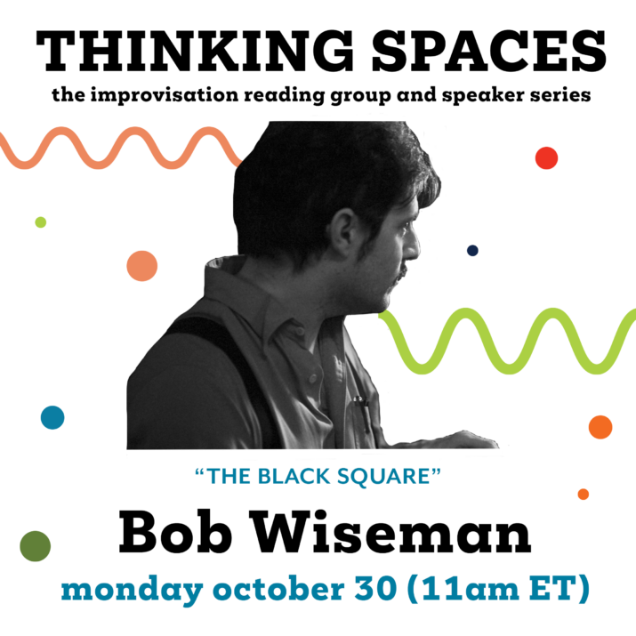 Thinking Spaces graphic for Bob Wiseman. A black and whote profile of Bob highlighted with colourful dots ad squiggles. Thinking Spaces: An Improvisation Reading Group and Speaker Series. "The Balck Box" by Bob Wiseman. Monday, Ocotber 30 at 11 AM ET.