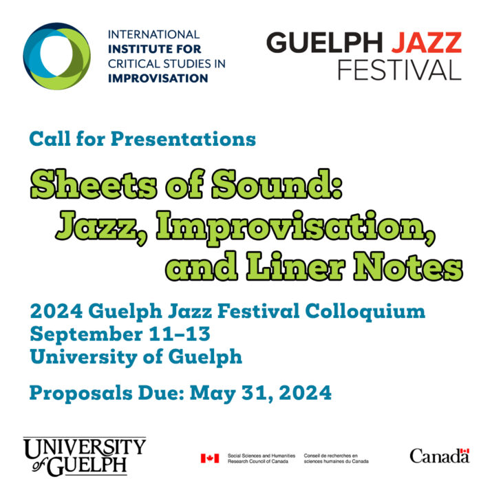 Call for Presentations. Sheets of Sound: Jazz, Improvisation, and Liner Notes. 2024 Guelph Jazz Festival Colloquium, September 11-13, University of Guelph. Proposals due May 31, 2024. Logos of the presenting institutions are present: IICSI, Guelph Jazz Festival, University of Guelph, and SSHRC